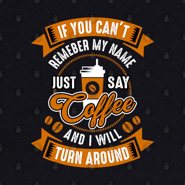 “Just Say Coffee & I Will Turn Around” T Shirt by MaryMas